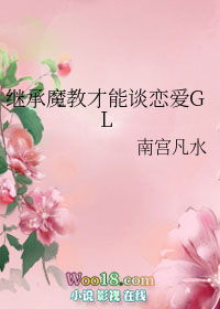 继承魔教才能谈恋爱GL 南宫凡水下载