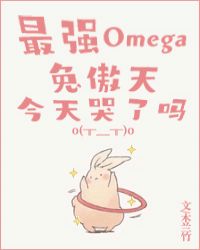 《最强omega兔傲天今天哭了吗》